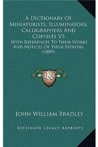 A Dictionary of Miniaturists, Illuminators, Calligraphers and Copyists V3