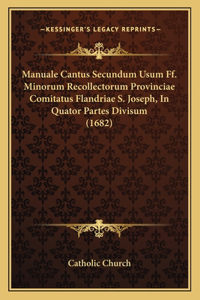 Manuale Cantus Secundum Usum Ff. Minorum Recollectorum Provinciae Comitatus Flandriae S. Joseph, In Quator Partes Divisum (1682)