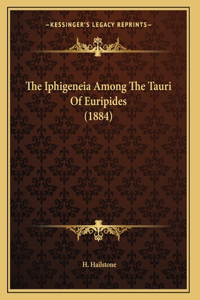 The Iphigeneia Among The Tauri Of Euripides (1884)