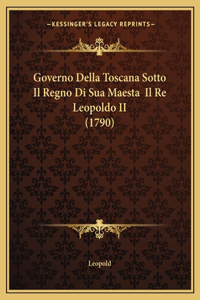 Governo Della Toscana Sotto Il Regno Di Sua Maesta Il Re Leopoldo II (1790)