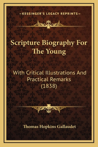 Scripture Biography For The Young: With Critical Illustrations And Practical Remarks (1838)