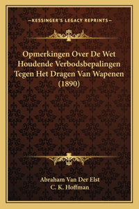 Opmerkingen Over De Wet Houdende Verbodsbepalingen Tegen Het Dragen Van Wapenen (1890)
