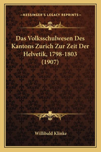 Volksschulwesen Des Kantons Zurich Zur Zeit Der Helvetik, 1798-1803 (1907)