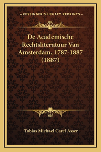 De Academische Rechtsliteratuur Van Amsterdam, 1787-1887 (1887)