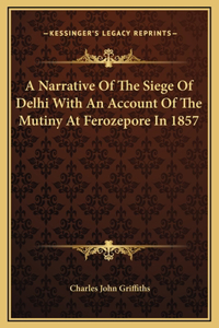 A Narrative Of The Siege Of Delhi With An Account Of The Mutiny At Ferozepore In 1857