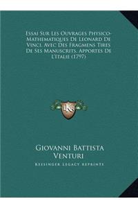 Essai Sur Les Ouvrages Physico-Mathematiques de Leonard de Vinci, Avec Des Fragmens Tires de Ses Manuscrits, Apportes de L'Italie (1797)