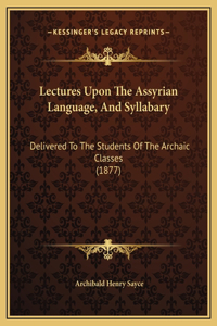 Lectures Upon The Assyrian Language, And Syllabary