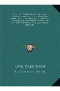 Lightfoot's Manual Of The Lodge Or Monitorial Instructions In The Three Degrees Of Symbolic Masonry, As Exemplified In The Grand Jurisdiction Of Texas, A. F. And A. M. (LARGE PRINT EDITION)