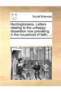 Huntingtoniana. Letters relating to the unhappy dissention now prevailing in the household of faith; ...