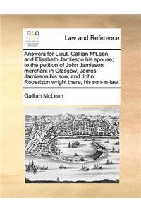 Answers for Lieut. Gallian m'Lean, and Elisabeth Jamieson His Spouse; To the Petition of John Jamieson Merchant in Glasgow, James Jamieson His Son, and John Robertson Wright There, His Son-In-Law.