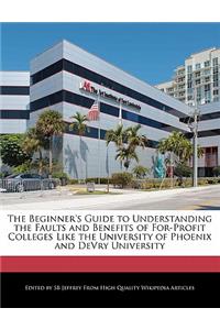The Beginner's Guide to Understanding the Faults and Benefits of For-Profit Colleges Like the University of Phoenix and Devry University