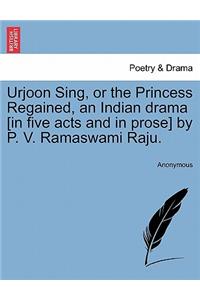 Urjoon Sing, or the Princess Regained, an Indian Drama [in Five Acts and in Prose] by P. V. Ramaswami Raju.