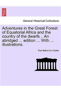Adventures in the Great Forest of Equatorial Africa and the country of the dwarfs .. An abridged ... edition ... With ... illustrations.
