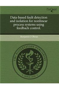 Data-Based Fault Detection and Isolation for Nonlinear Process Systems Using Feedback Control