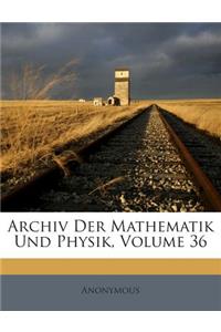 Archiv Der Mathematik Und Physik, Volume 36