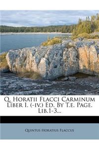 Q. Horatii Flacci Carminum Liber I. (-IV.) Ed. by T.E. Page. Lib.1-3...