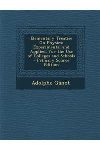 Elementary Treatise on Physics: Experimental and Applied, for the Use of Colleges and Schools