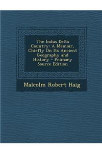 Indus Delta Country: A Memoir, Chiefly on Its Ancient Geography and History