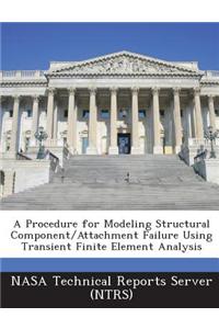 A Procedure for Modeling Structural Component/Attachment Failure Using Transient Finite Element Analysis