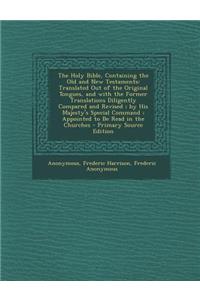 The Holy Bible, Containing the Old and New Testaments: Translated Out of the Original Tongues, and with the Former Translations Diligently Compared an: Translated Out of the Original Tongues, and with the Former Translations Diligently Compared an