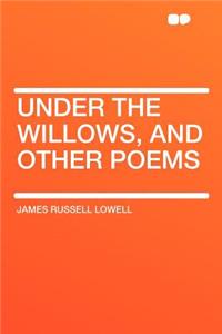 Under the Willows, and Other Poems