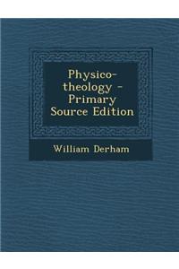 Physico-Theology - Primary Source Edition