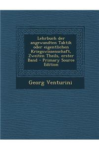 Lehrbuch der angewandten Taktik oder eigentlichen Kriegswissenschaft, Zweiten Theils, erster Band - Primary Source Edition