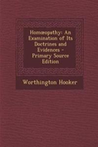 Hom Opathy: An Examination of Its Doctrines and Evidences - Primary Source Edition