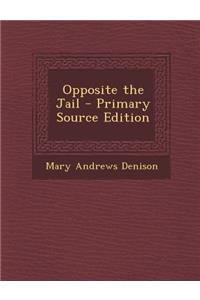 Opposite the Jail - Primary Source Edition
