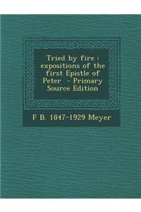 Tried by Fire: Expositions of the First Epistle of Peter