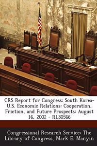 Crs Report for Congress: South Korea-U.S. Economic Relations: Cooperation, Friction, and Future Prospects: August 16, 2002 - Rl30566