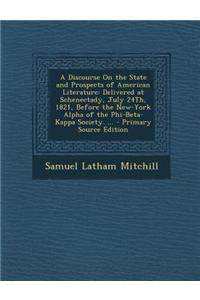 A Discourse on the State and Prospects of American Literature: Delivered at Schenectady, July 24th, 1821, Before the New-York Alpha of the Phi-Beta-