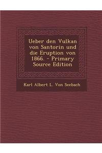 Ueber Den Vulkan Von Santorin Und Die Eruption Von 1866. - Primary Source Edition