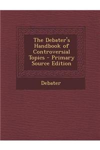 The Debater's Handbook of Controversial Topics - Primary Source Edition