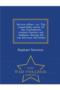 Service Afloat: Or, the Remarkable Career of the Confederate Cruisers Sumter and Alabama, During the War Between the States - War College Series