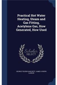 Practical Hot Water Heating, Steam and Gas Fitting, Acetylene Gas, How Generated, How Used