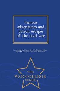 Famous Adventures and Prison Escapes of the Civil War - War College Series