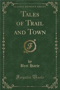 Tales of Trail and Town (Classic Reprint)