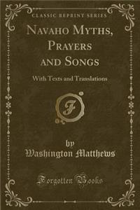 Navaho Myths, Prayers and Songs: With Texts and Translations (Classic Reprint)