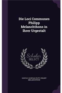 Die Loci Communes Philipp Melanchthons in Ihrer Urgestalt