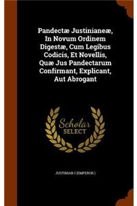 Pandectæ Justinianeæ, In Novum Ordinem Digestæ, Cum Legibus Codicis, Et Novellis, Quæ Jus Pandectarum Confirmant, Explicant, Aut Abrogant