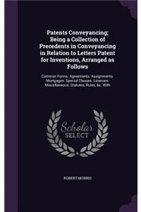 Patents Conveyancing; Being a Collection of Precedents in Conveyancing in Relation to Letters Patent for Inventions, Arranged as Follows