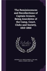 The Reminiscences and Recollections of Captain Gronow, Being Anecdotes of the Camp, Court, Clubs and Society, 1810-1860