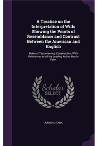 Treatise on the Interpretation of Wills Showing the Points of Resemblance and Contrast Between the American and English