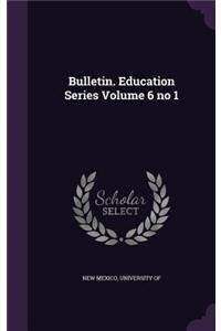 Bulletin. Education Series Volume 6 No 1