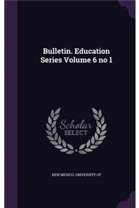 Bulletin. Education Series Volume 6 No 1