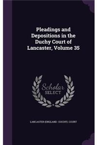 Pleadings and Depositions in the Duchy Court of Lancaster, Volume 35