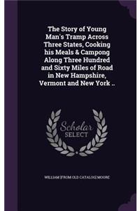 Story of Young Man's Tramp Across Three States, Cooking his Meals & Campong Along Three Hundred and Sixty Miles of Road in New Hampshire, Vermont and New York ..