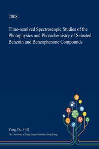 Time-Resolved Spectroscopic Studies of the Photophysics and Photochemistry of Selected Benzoin and Benzophenone Compounds