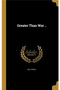 Greater Than War ..